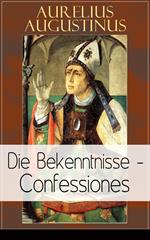 Augustinus: Die Bekenntnisse - Confessiones