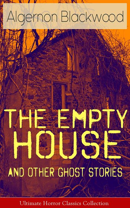 The Empty House and Other Ghost Stories - Ultimate Horror Classics Collection