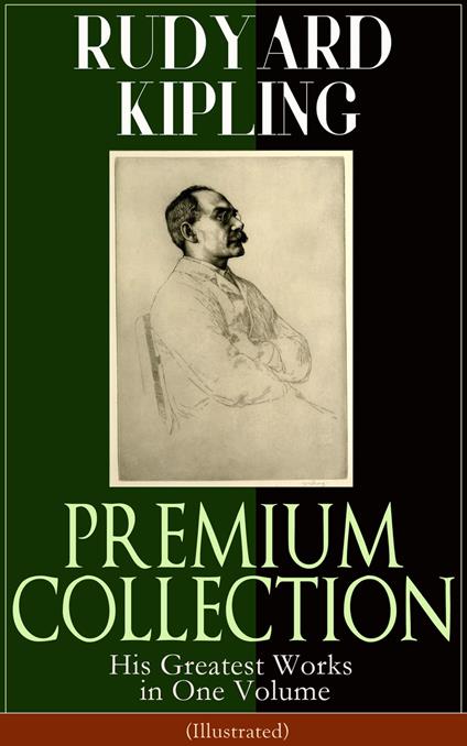 RUDYARD KIPLING PREMIUM COLLECTION: His Greatest Works in One Volume (Illustrated) - Rudyard Kipling,John Lockwood Kipling,Joseph M. Gleeson - ebook