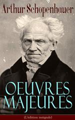 Arthur Schopenhauer: Oeuvres Majeures (L'édition intégrale)