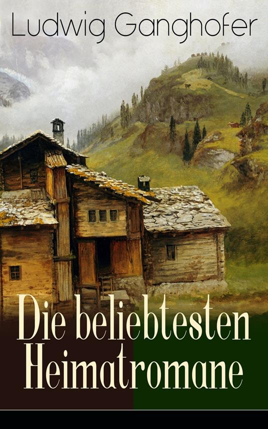 Ludwig Ganghofer: Die beliebtesten Heimatromane