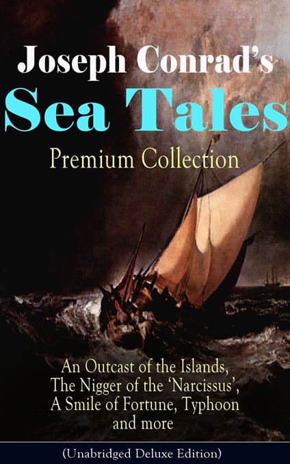 Joseph Conrad's Sea Tales - Premium Collection: An Outcast of the Islands, The Nigger of the 'Narcissus', A Smile of Fortune, Typhoon and more