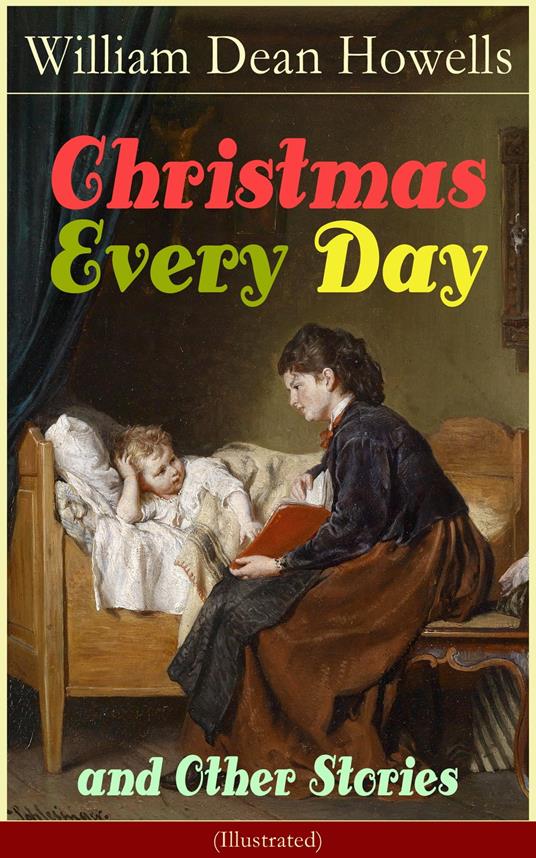 Christmas Every Day and Other Stories (Illustrated) - Howells William Dean - ebook