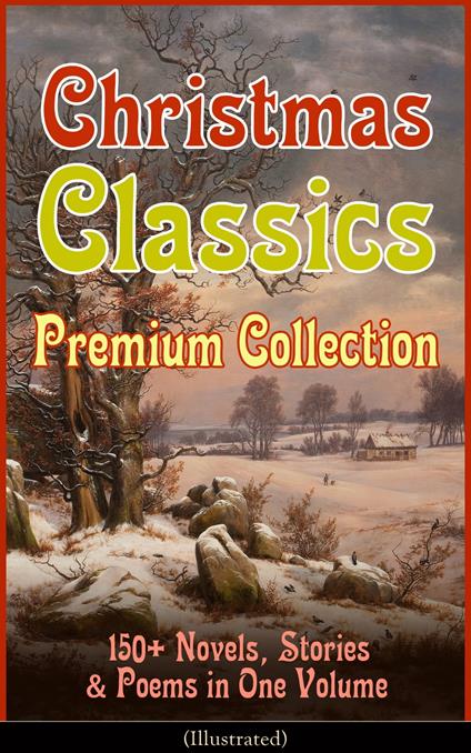 Christmas Classics Premium Collection: 150+ Novels, Stories & Poems in One Volume (Illustrated)