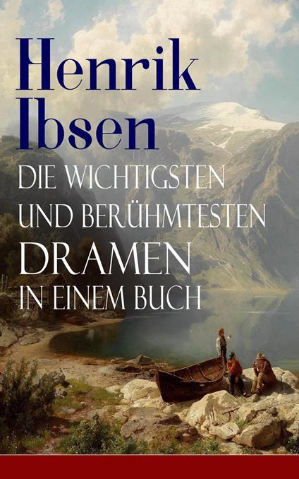 Henrik Ibsen: Die wichtigsten und berühmtesten Dramen in einem Buch