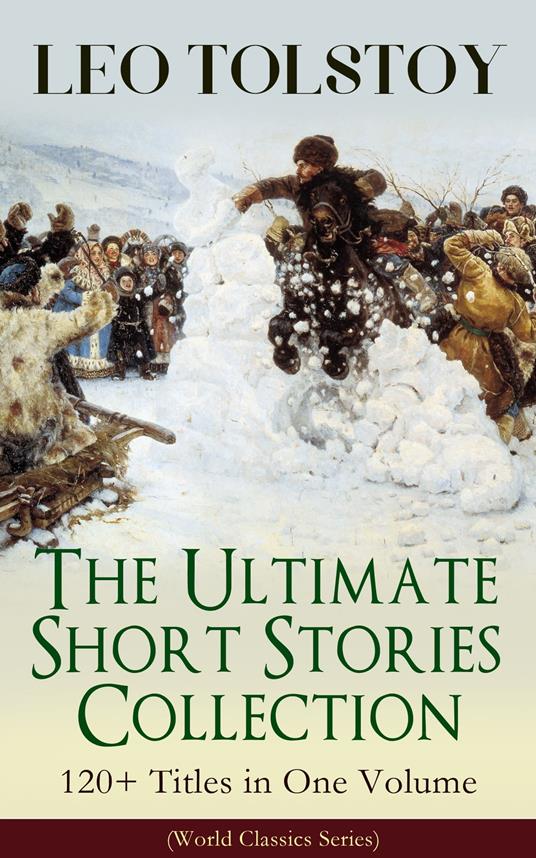 LEO TOLSTOY – The Ultimate Short Stories Collection: 120+ Titles in One Volume (World Classics Series)