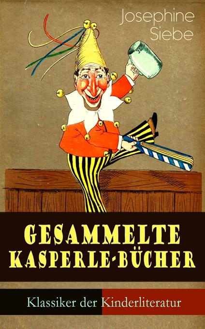 Gesammelte Kasperle-Bücher (Klassiker der Kinderliteratur) - Josephine Siebe - ebook