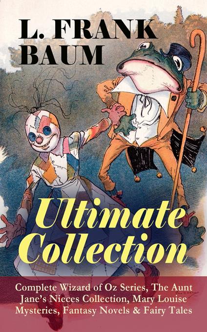 L. FRANK BAUM - Ultimate Collection: Complete Wizard of Oz Series, The Aunt Jane's Nieces Collection - L. Frank Baum,John R. Neill,Frank Ver Beck,W. W. Denslow - ebook