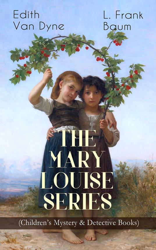 THE MARY LOUISE SERIES (Children's Mystery & Detective Books) - L. Frank Baum,Edith Van Dyne - ebook