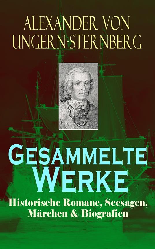 Gesammelte Werke: Historische Romane, Seesagen, Märchen & Biografien