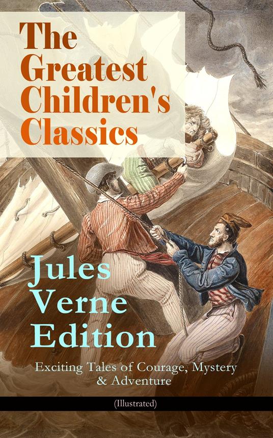 The Greatest Children's Classics – Jules Verne Edition: 16 Exciting Tales of Courage, Mystery & Adventure (Illustrated) - Jules Verne,Léon Benett,Henri de Montaut,Alphonse de Neuville - ebook