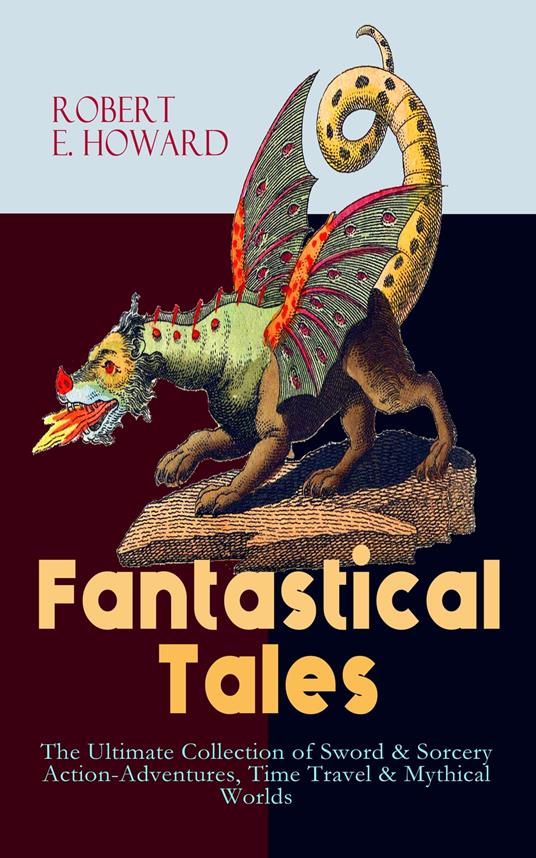 Fantastical Tales - The Ultimate Collection of Sword & Sorcery Action-Adventures, Time Travel & Mythical Worlds