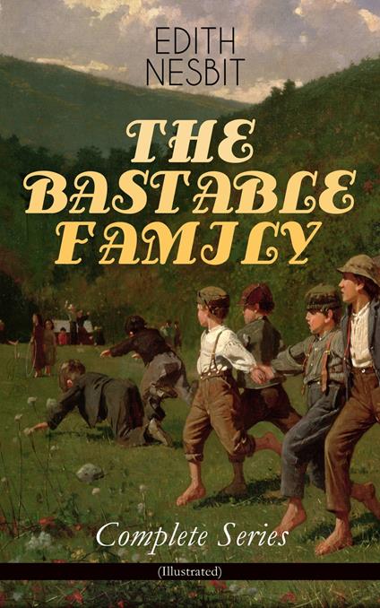 THE BASTABLE FAMILY – Complete Series (Illustrated) - Edith Nesbit,Reginald B.  Birch,E Gordon Brown,Charles E. Brock - ebook