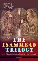 THE PSAMMEAD TRILOGY – The Magical Adventures of Five Friends (Illustrated)