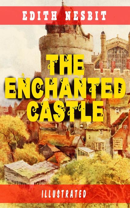 The Enchanted Castle (Illustrated) - Edith Nesbit,H. R. Millar - ebook