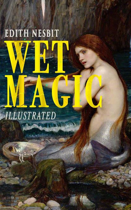 Wet Magic (Illustrated) - Edith Nesbit,H. R. Millar - ebook