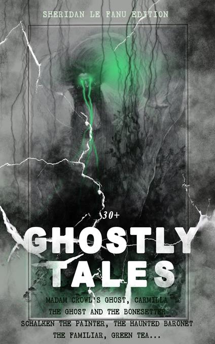 30+ GHOSTLY TALES - Sheridan Le Fanu Edition