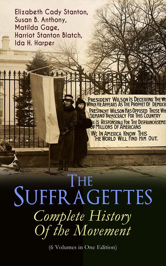 The Suffragettes – Complete History Of the Movement (6 Volumes in One Edition)