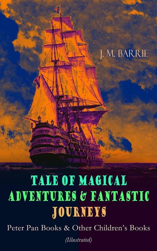 Tales of Magical Adventures & Fantastic Journeys – Peter Pan Books & Other Children's Books - J. M. BARRIE,Arthur Rackham - ebook