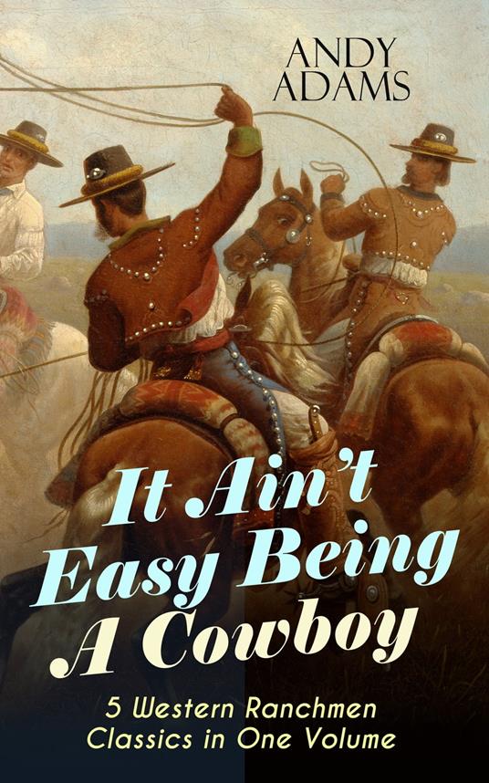 It Ain't Easy Being A Cowboy – 5 Western Ranchmen Classics in One Volume