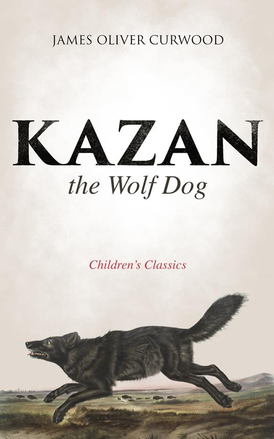 Kazan, the Wolf Dog (Children's Classics) - James Oliver Curwood - ebook