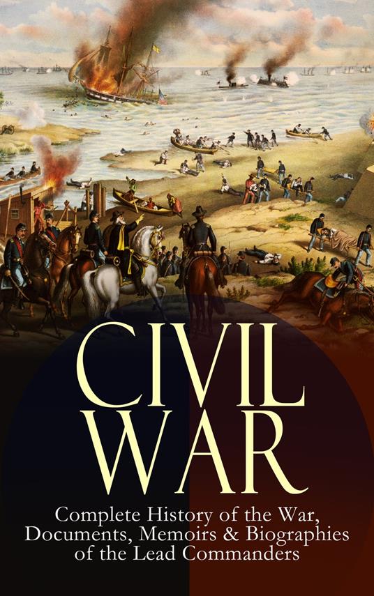 CIVIL WAR – Complete History of the War, Documents, Memoirs & Biographies of the Lead Commanders