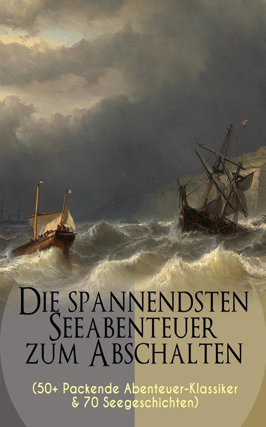 Die spannendsten Seeabenteuer zum Abschalten (50+ Packende Abenteuer-Klassiker & 70 Seegeschichten)