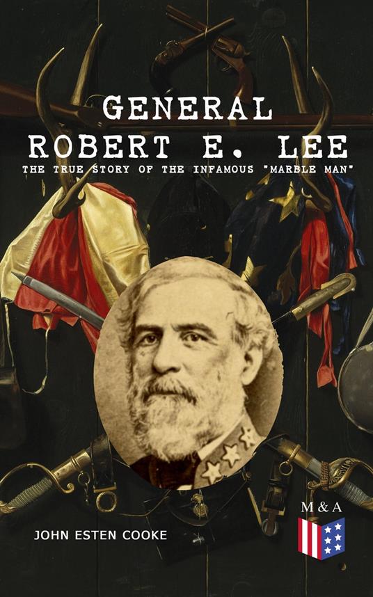 General Robert E. Lee: The True Story of the Infamous "Marble Man"