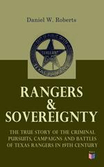 Rangers & Sovereignty - The True Story of the Criminal Pursuits, Campaigns and Battles of Texas Rangers in 19th Century
