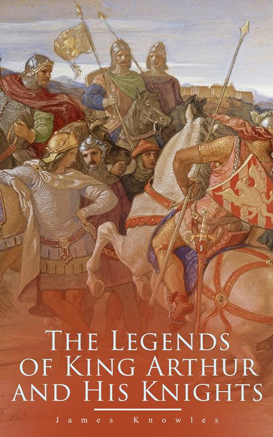 The Legends of King Arthur and His Knights - James Knowles - ebook