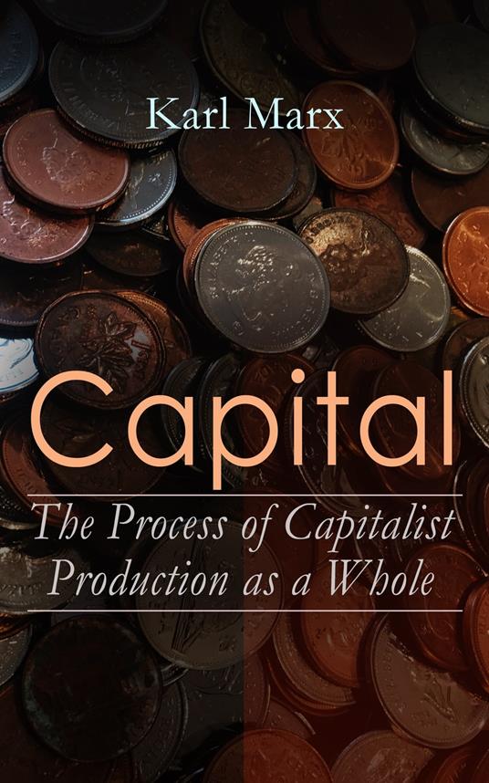 Capital: The Process of Capitalist Production as a Whole