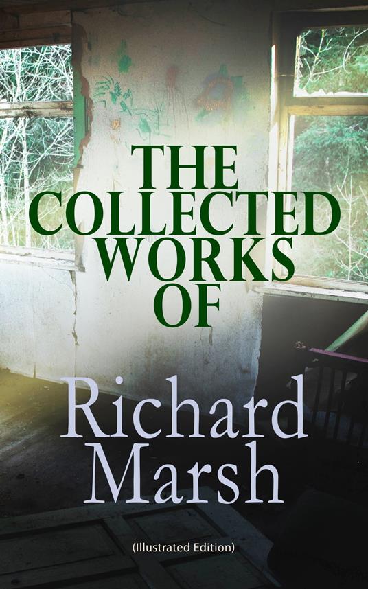 The Collected Works of Richard Marsh (Illustrated Edition)