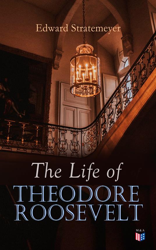 The Life of Theodore Roosevelt - Edward Stratemeyer - ebook