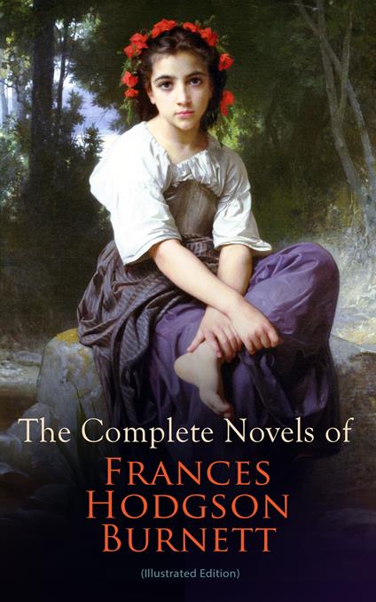 The Complete Novels of Frances Hodgson Burnett (Illustrated Edition) - Frances Hodgson Burnett,R. B. Birch,Alfred Fredericks,M. L. Kirk - ebook