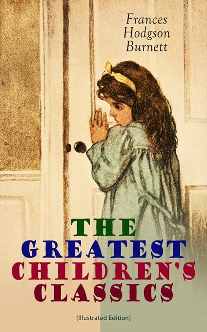 The Greatest Children's Classics (Illustrated Edition) - Frances Hodgson Burnett,R. B. Birch,Alfred Brennan,M. L. Kirk - ebook