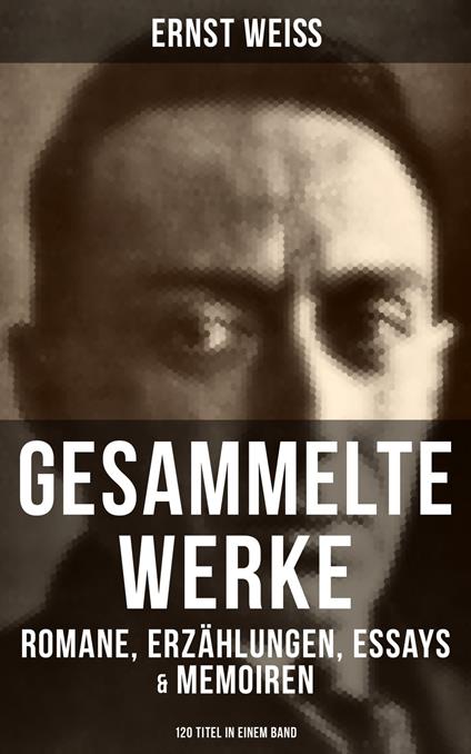 Gesammelte Werke: Romane, Erzählungen, Essays & Memoiren (120 Titel in einem Band)