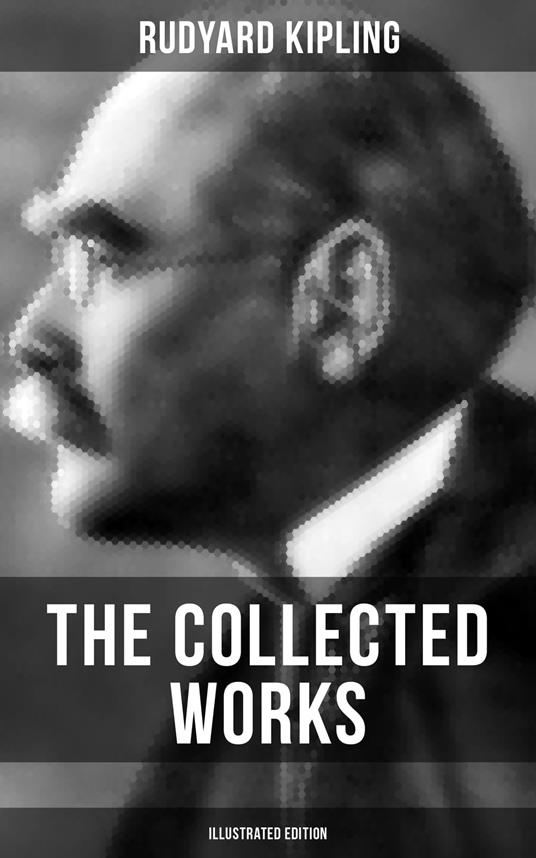 The Collected Works of Rudyard Kipling (Illustrated Edition)