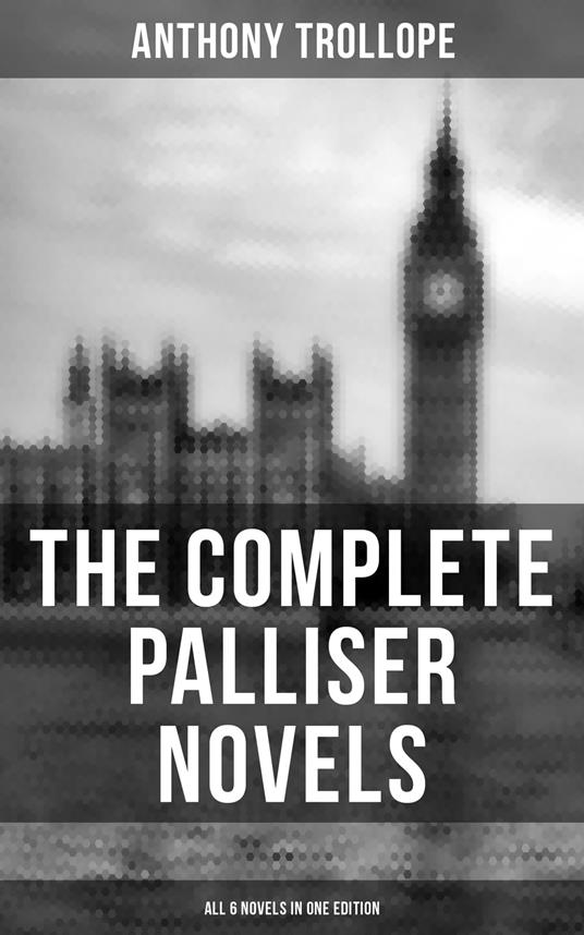 THE COMPLETE PALLISER NOVELS (All 6 Novels in One Edition)