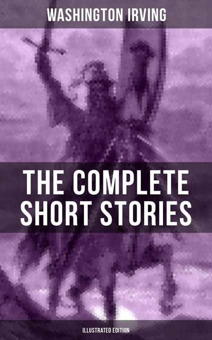 The Complete Short Stories of Washington Irving (Illustrated Edition)