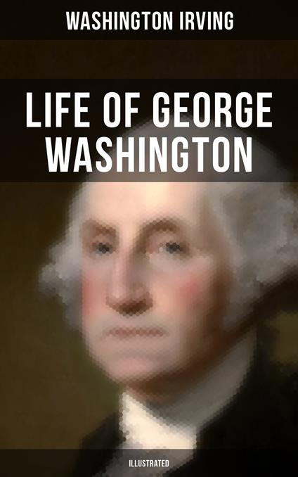 Life of George Washington (Illustrated)