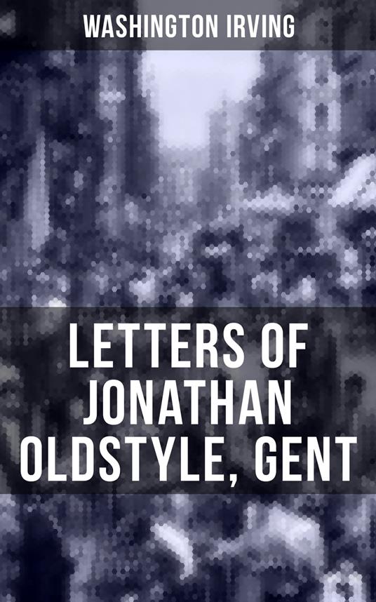 LETTERS OF JONATHAN OLDSTYLE, GENT