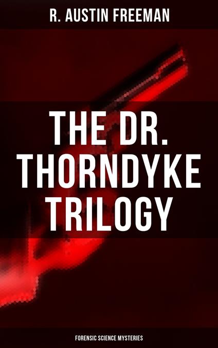 THE DR. THORNDYKE TRILOGY (Forensic Science Mysteries)