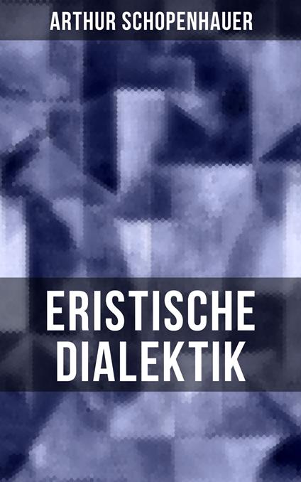 Arthur Schopenhauer: Eristische Dialektik