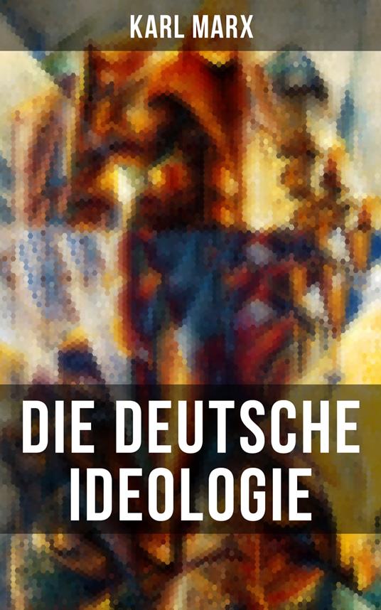 Karl Marx: Die deutsche Ideologie