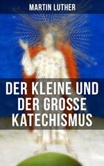 Martin Luther: Der kleine und der große Katechismus