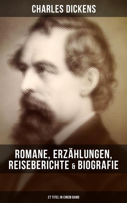 Charles Dickens: Romane, Erzählungen, Reiseberichte & Biografie (27 Titel in einem Band)