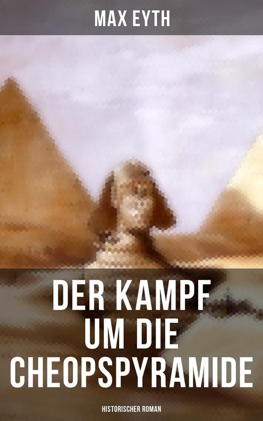 Der Kampf um die Cheopspyramide: Historischer Roman