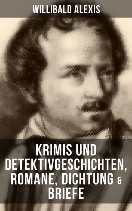 Willibald Alexis: Krimis und Detektivgeschichten, Romane, Dichtung & Briefe