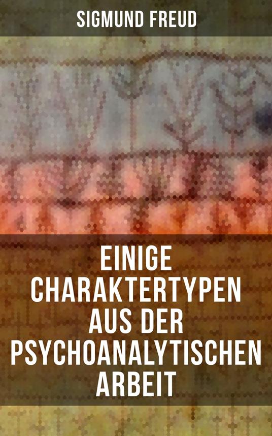 Einige Charaktertypen aus der psychoanalytischen Arbeit