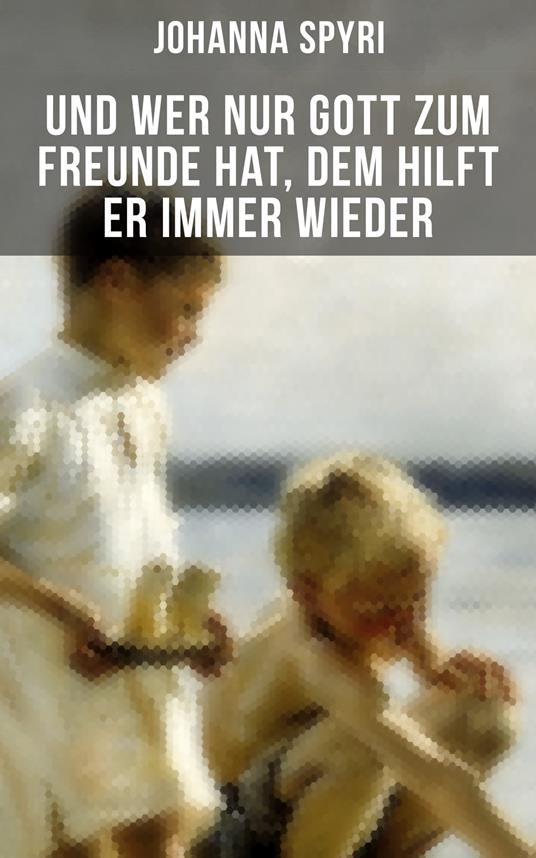 Und wer nur Gott zum Freunde hat, dem hilft er immer wieder - Johanna Spyri - ebook